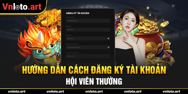 Hướng dẫn cách đăng ký tài khoản hội viên thường